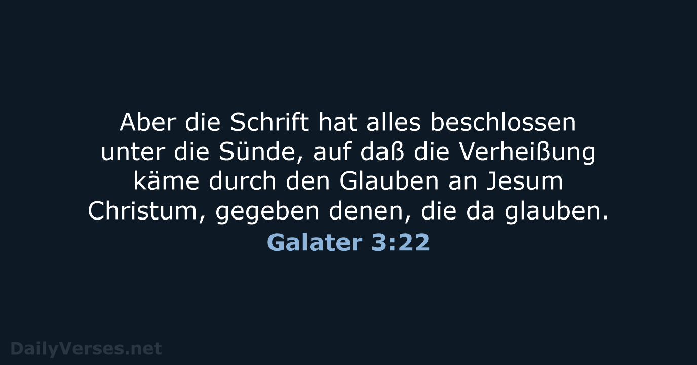 Aber die Schrift hat alles beschlossen unter die Sünde, auf daß die… Galater 3:22