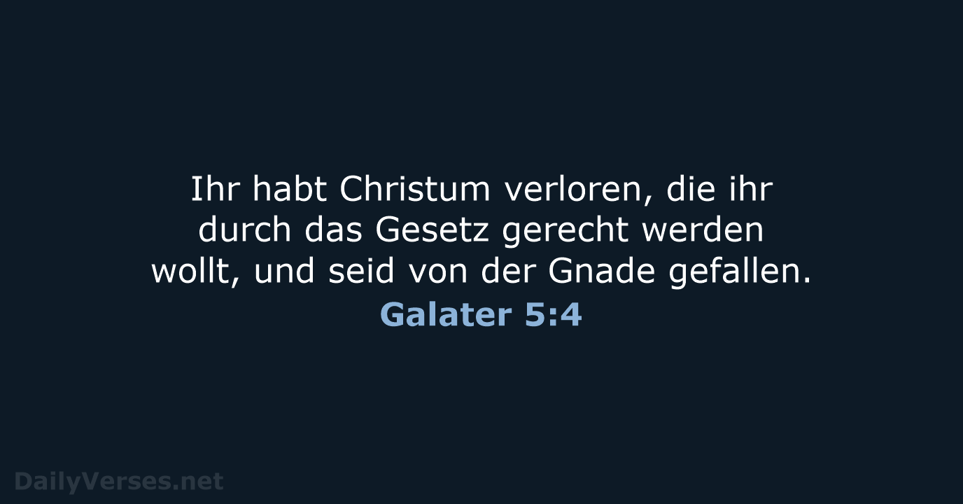 Ihr habt Christum verloren, die ihr durch das Gesetz gerecht werden wollt… Galater 5:4