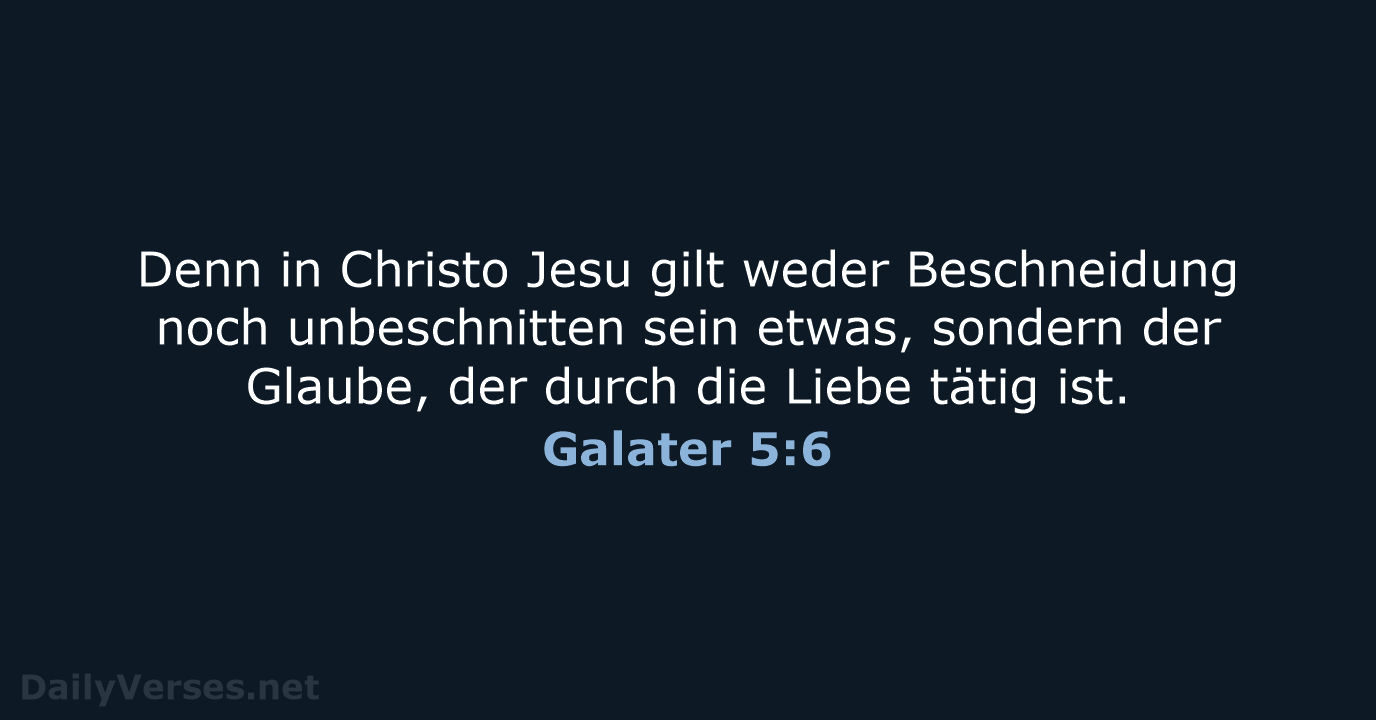 Denn in Christo Jesu gilt weder Beschneidung noch unbeschnitten sein etwas, sondern… Galater 5:6