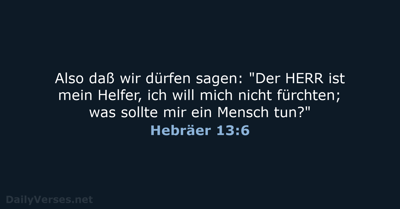 Also daß wir dürfen sagen: "Der HERR ist mein Helfer, ich will… Hebräer 13:6