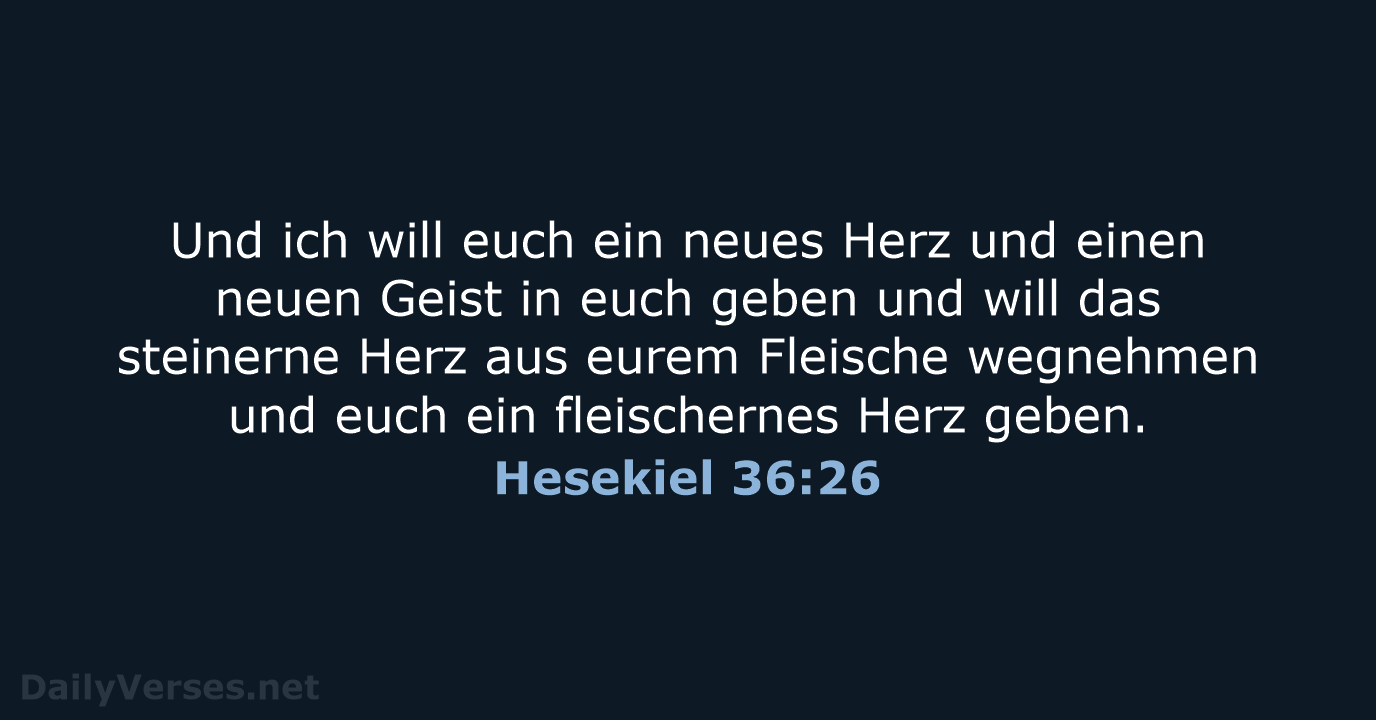 Und ich will euch ein neues Herz und einen neuen Geist in… Hesekiel 36:26