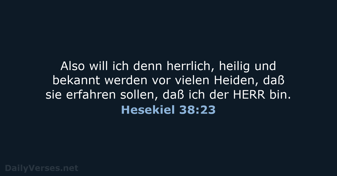 Also will ich denn herrlich, heilig und bekannt werden vor vielen Heiden… Hesekiel 38:23