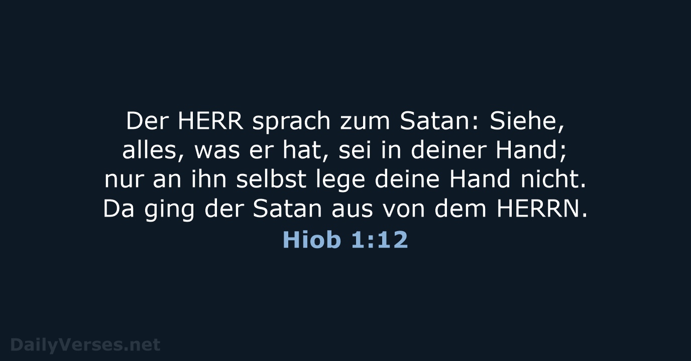 Der HERR sprach zum Satan: Siehe, alles, was er hat, sei in… Hiob 1:12