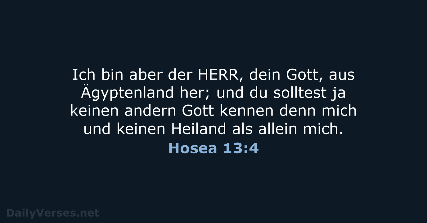 Ich bin aber der HERR, dein Gott, aus Ägyptenland her; und du… Hosea 13:4