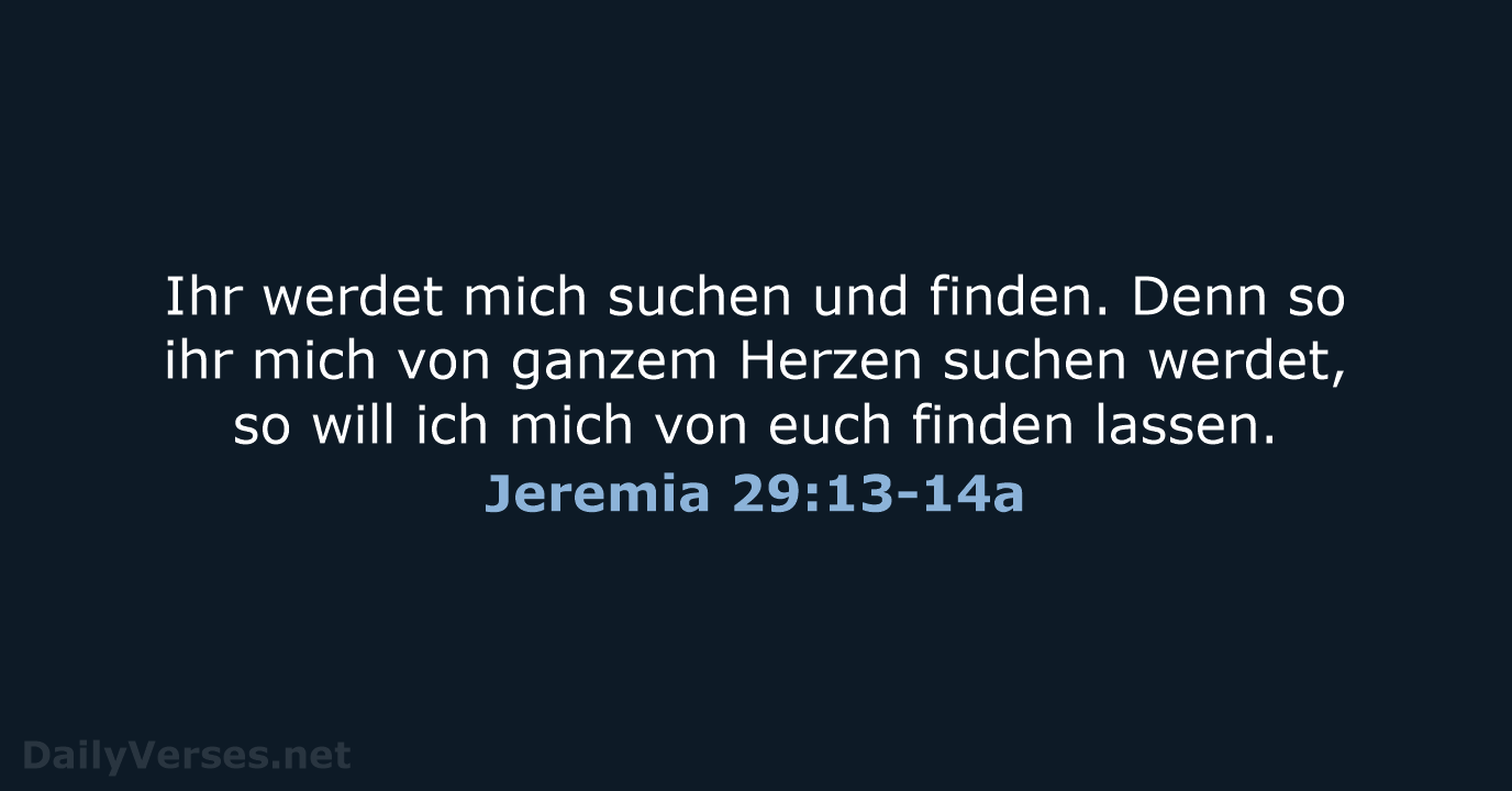 Ihr werdet mich suchen und finden. Denn so ihr mich von ganzem… Jeremia 29:13-14a