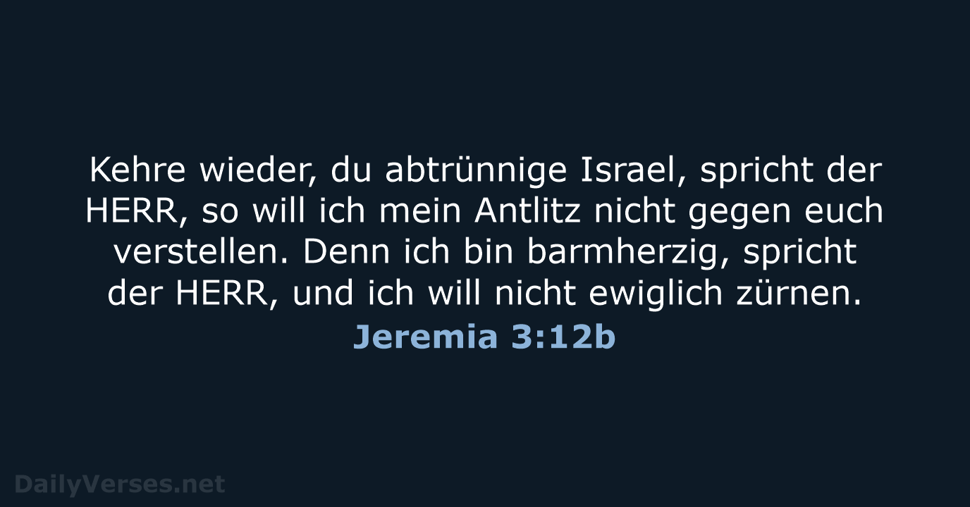 Kehre wieder, du abtrünnige Israel, spricht der HERR, so will ich mein… Jeremia 3:12b