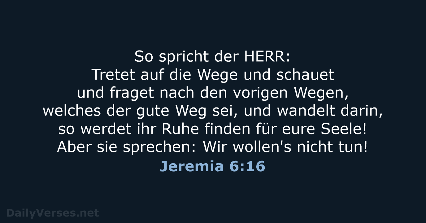 So spricht der HERR: Tretet auf die Wege und schauet und fraget… Jeremia 6:16