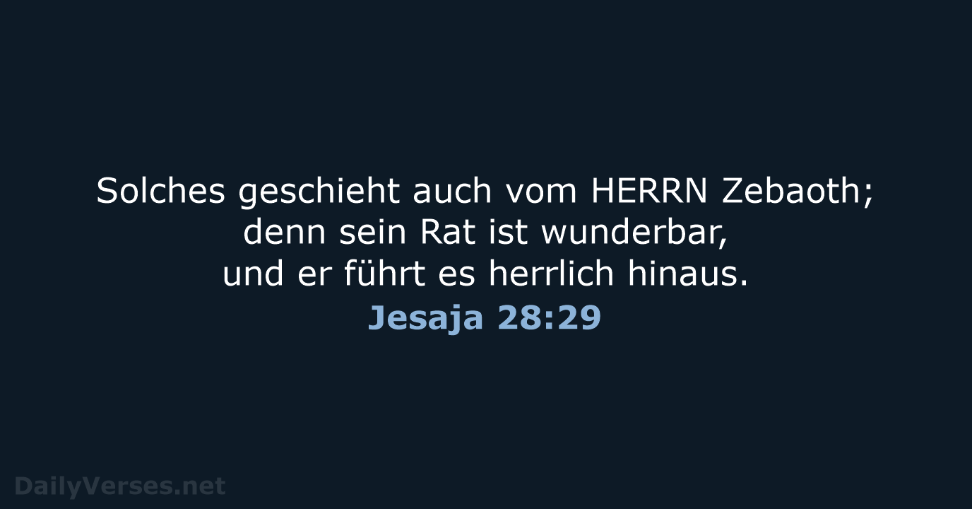 Solches geschieht auch vom HERRN Zebaoth; denn sein Rat ist wunderbar, und… Jesaja 28:29