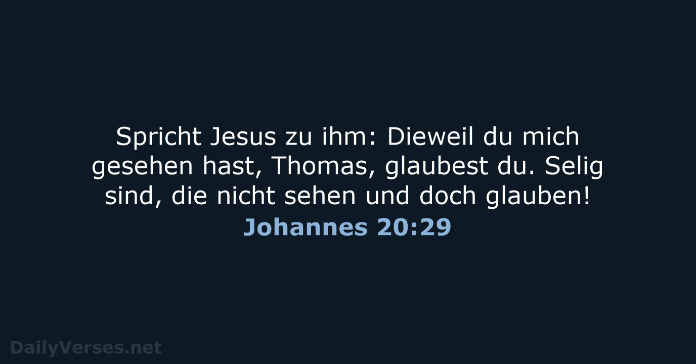 Spricht Jesus zu ihm: Dieweil du mich gesehen hast, Thomas, glaubest du… Johannes 20:29