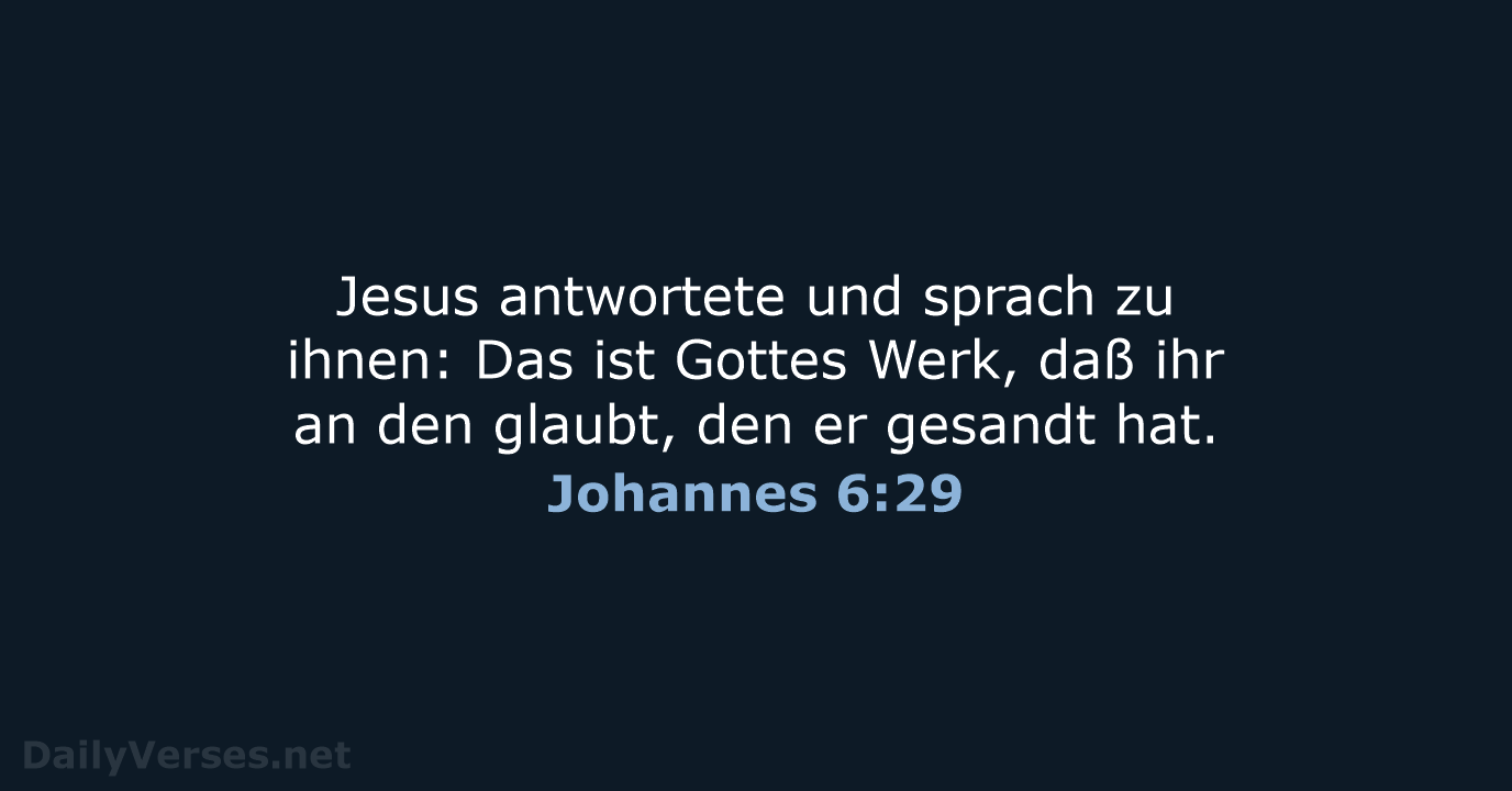 Jesus antwortete und sprach zu ihnen: Das ist Gottes Werk, daß ihr… Johannes 6:29