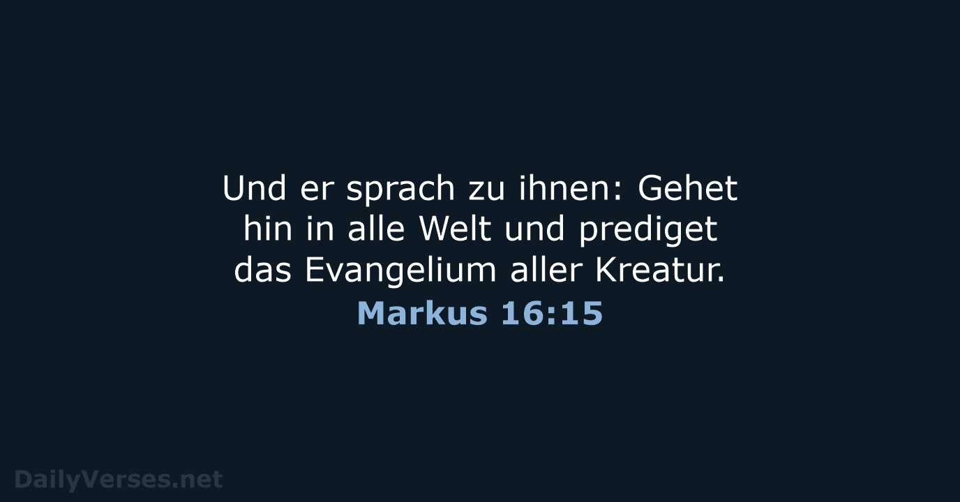 Und er sprach zu ihnen: Gehet hin in alle Welt und prediget… Markus 16:15