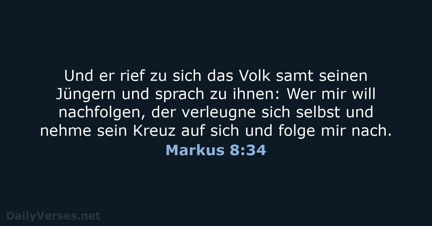 Und er rief zu sich das Volk samt seinen Jüngern und sprach… Markus 8:34