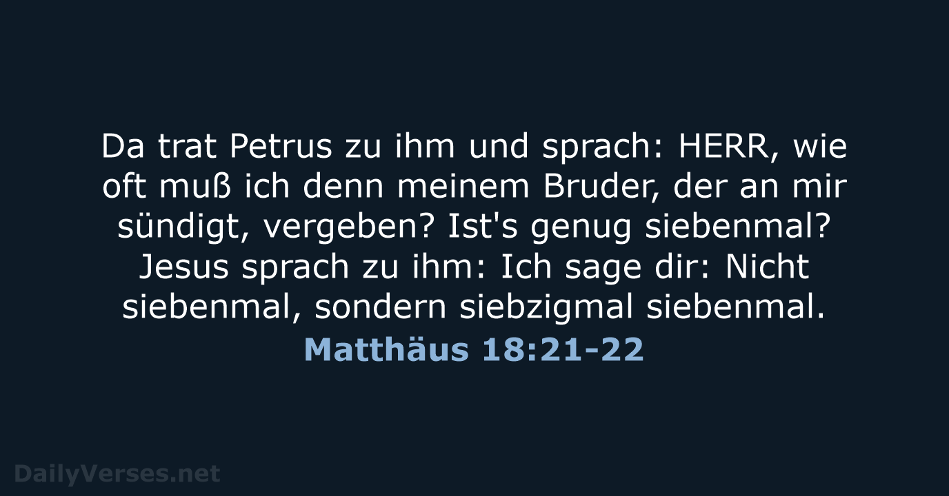 Da trat Petrus zu ihm und sprach: HERR, wie oft muß ich… Matthäus 18:21-22