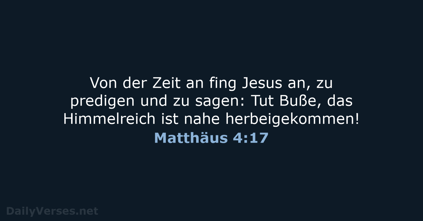 Von der Zeit an fing Jesus an, zu predigen und zu sagen:… Matthäus 4:17