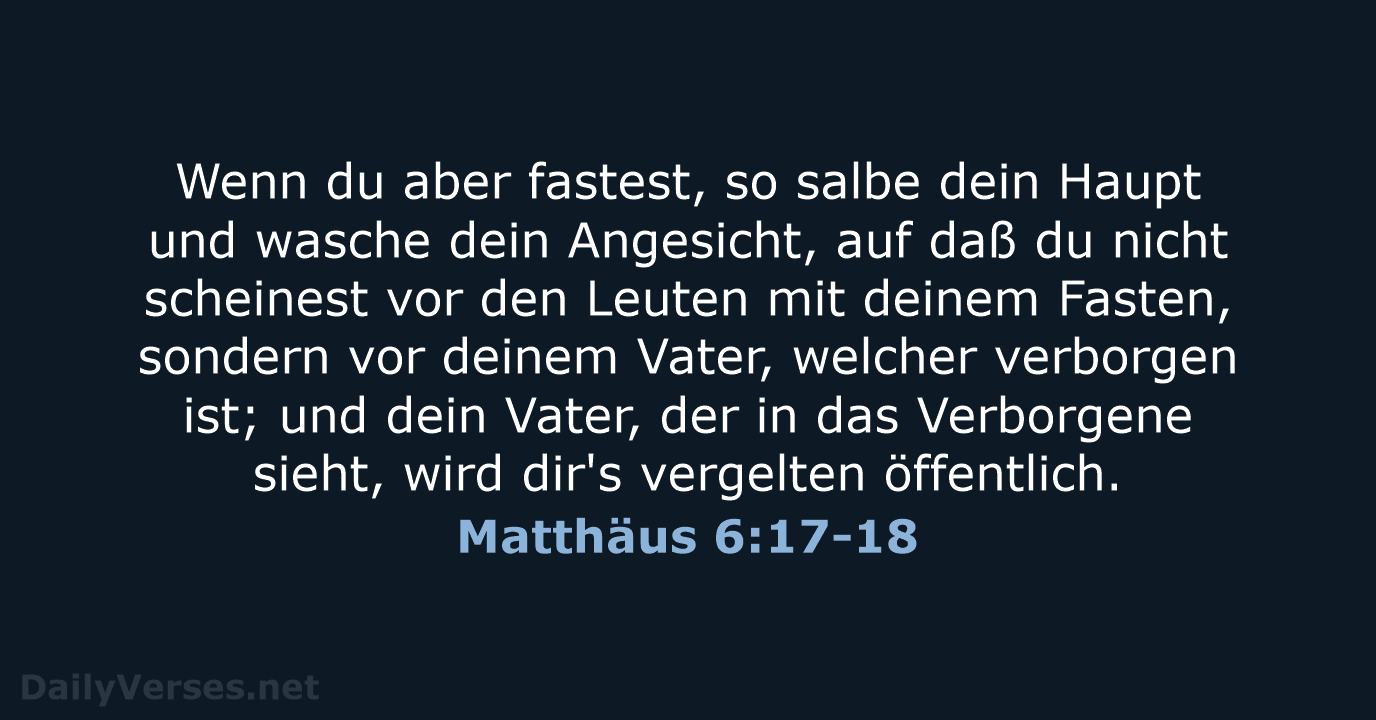 Wenn du aber fastest, so salbe dein Haupt und wasche dein Angesicht… Matthäus 6:17-18