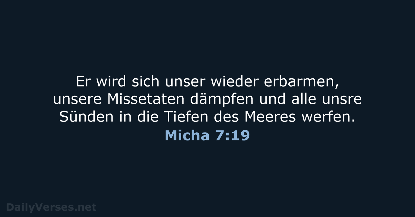 Er wird sich unser wieder erbarmen, unsere Missetaten dämpfen und alle unsre… Micha 7:19
