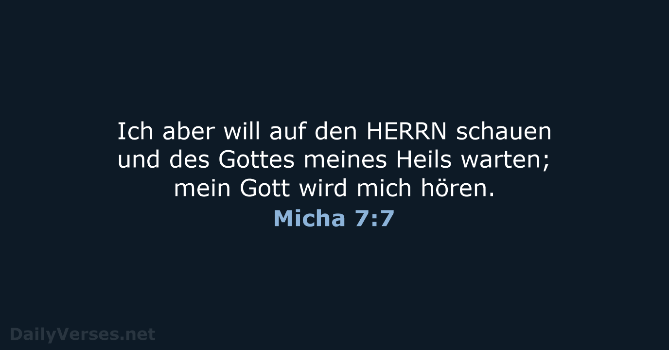 Ich aber will auf den HERRN schauen und des Gottes meines Heils… Micha 7:7