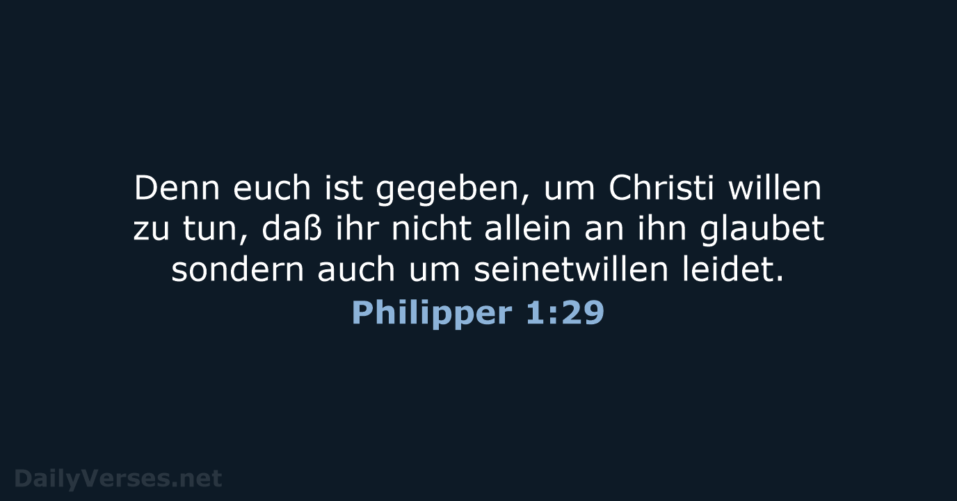 Denn euch ist gegeben, um Christi willen zu tun, daß ihr nicht… Philipper 1:29