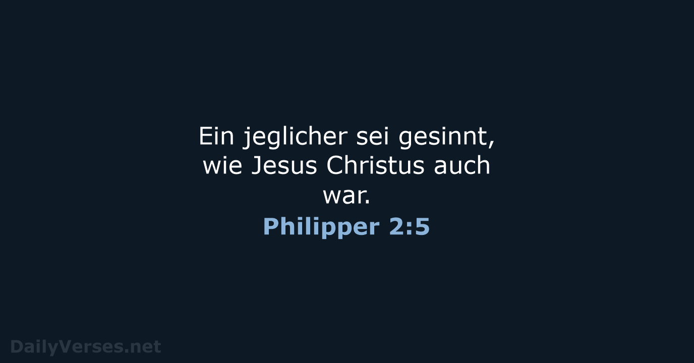 Ein jeglicher sei gesinnt, wie Jesus Christus auch war. Philipper 2:5