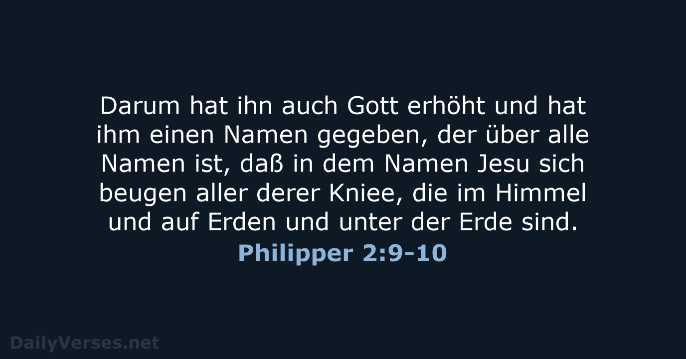 Darum hat ihn auch Gott erhöht und hat ihm einen Namen gegeben… Philipper 2:9-10