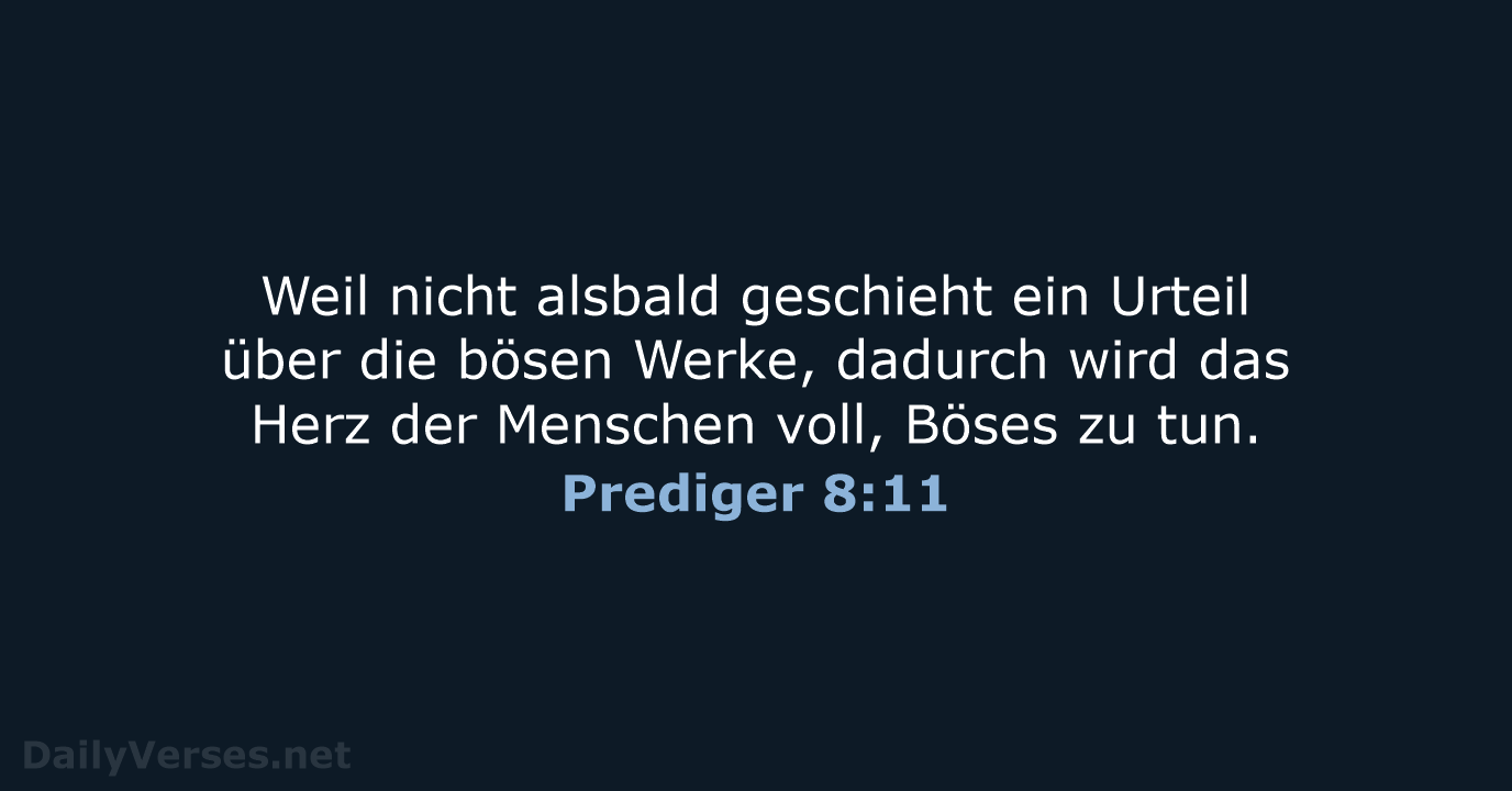 Weil nicht alsbald geschieht ein Urteil über die bösen Werke, dadurch wird… Prediger 8:11