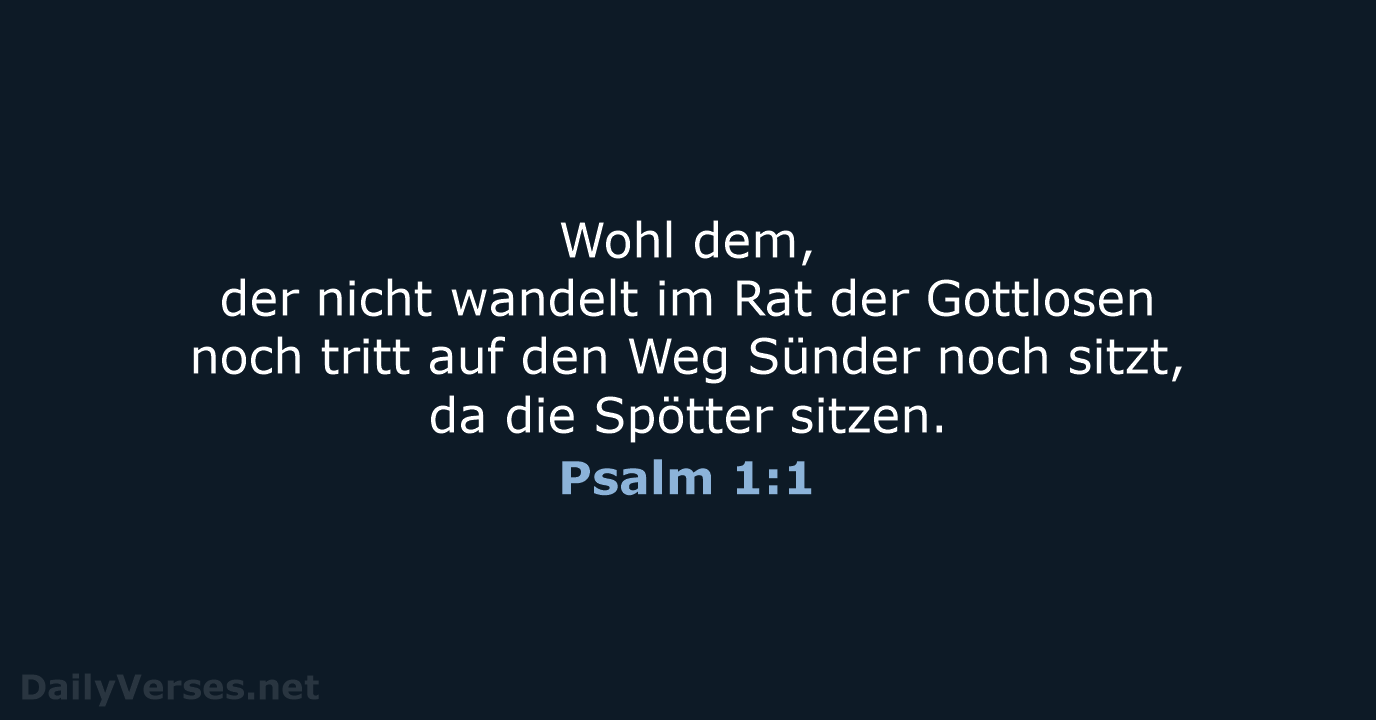 Wohl dem, der nicht wandelt im Rat der Gottlosen noch tritt auf… Psalm 1:1