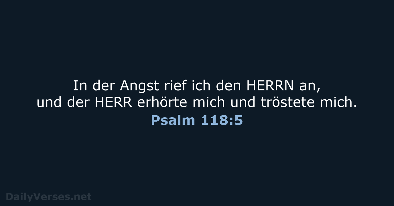 In der Angst rief ich den HERRN an, und der HERR erhörte… Psalm 118:5