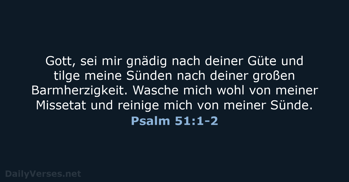 Gott, sei mir gnädig nach deiner Güte und tilge meine Sünden nach… Psalm 51:1-2