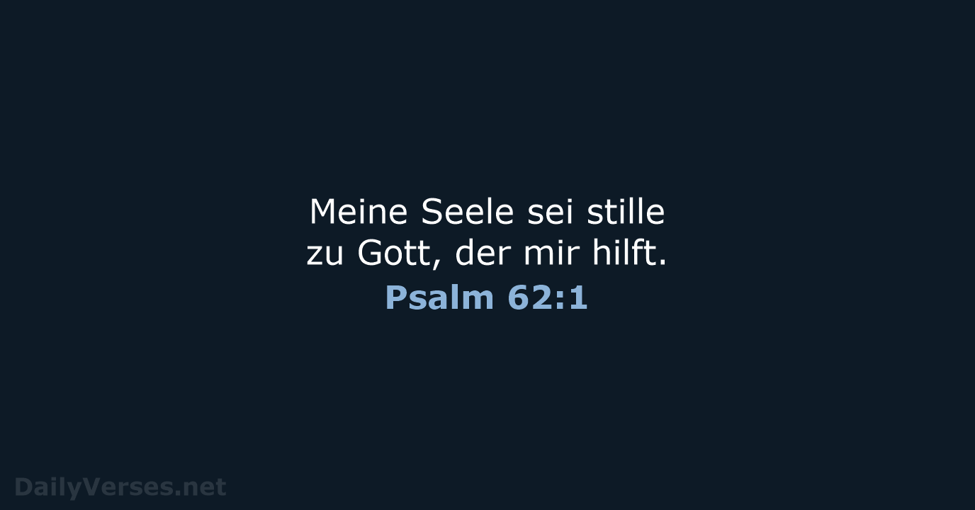 Meine Seele sei stille zu Gott, der mir hilft. Psalm 62:1