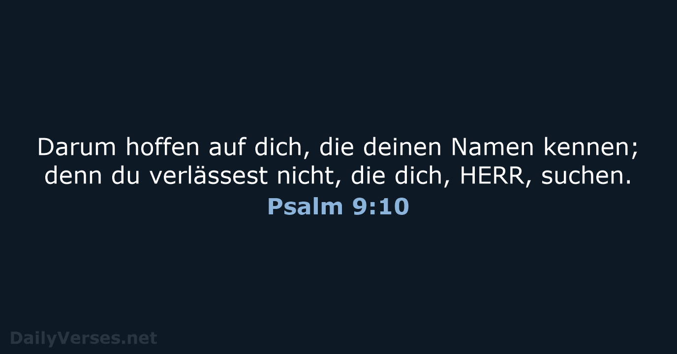 Darum hoffen auf dich, die deinen Namen kennen; denn du verlässest nicht… Psalm 9:10