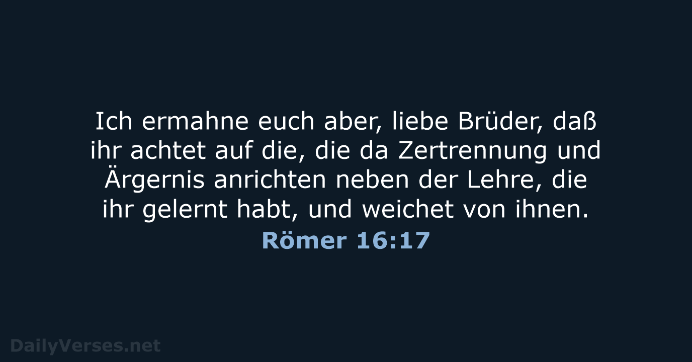 Ich ermahne euch aber, liebe Brüder, daß ihr achtet auf die, die… Römer 16:17