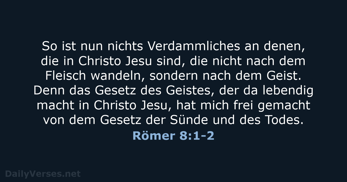 So ist nun nichts Verdammliches an denen, die in Christo Jesu sind… Römer 8:1-2
