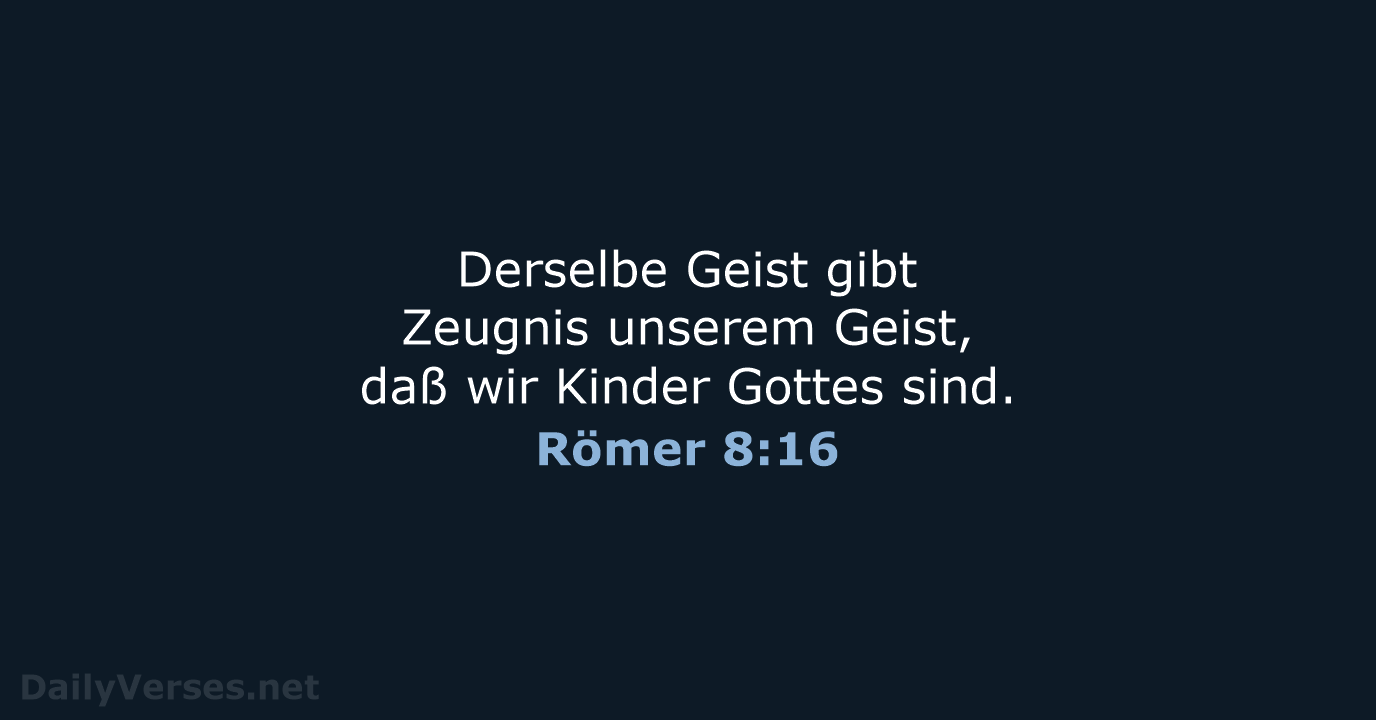 Derselbe Geist gibt Zeugnis unserem Geist, daß wir Kinder Gottes sind. Römer 8:16