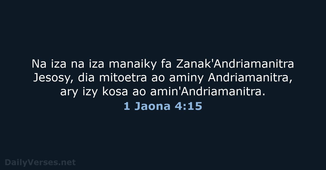 Na iza na iza manaiky fa Zanak'Andriamanitra Jesosy, dia mitoetra ao aminy… 1 Jaona 4:15