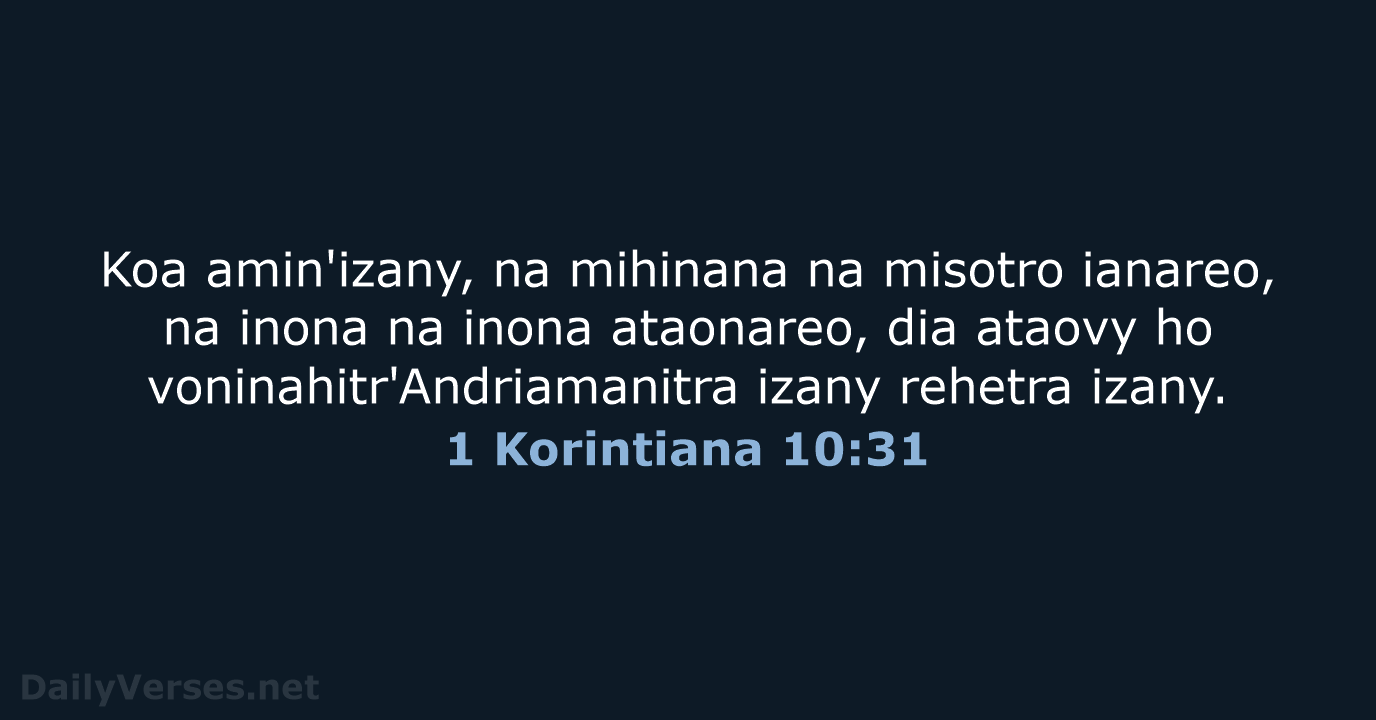 Koa amin'izany, na mihinana na misotro ianareo, na inona na inona ataonareo… 1 Korintiana 10:31
