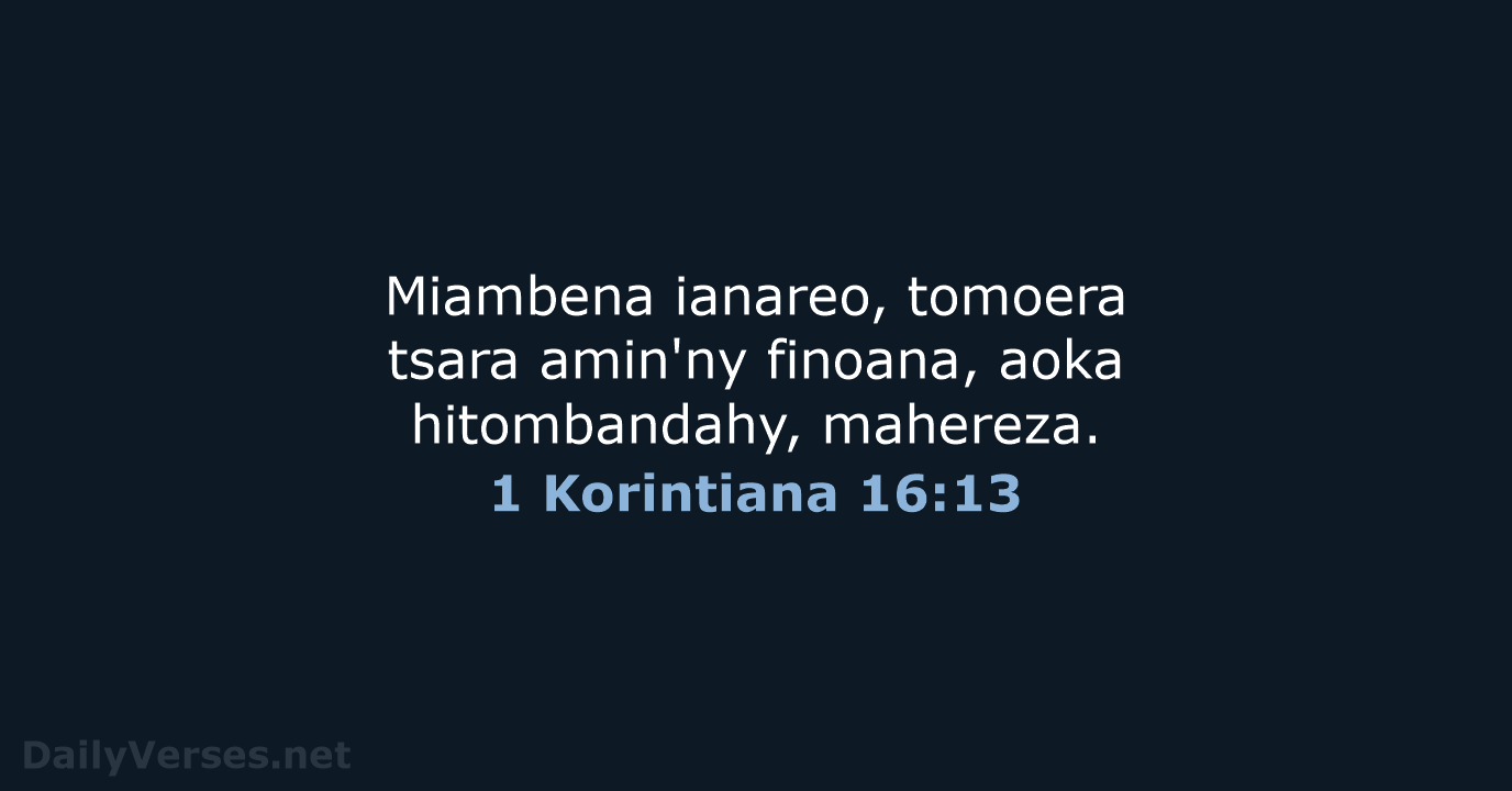 Miambena ianareo, tomoera tsara amin'ny finoana, aoka hitombandahy, mahereza. 1 Korintiana 16:13