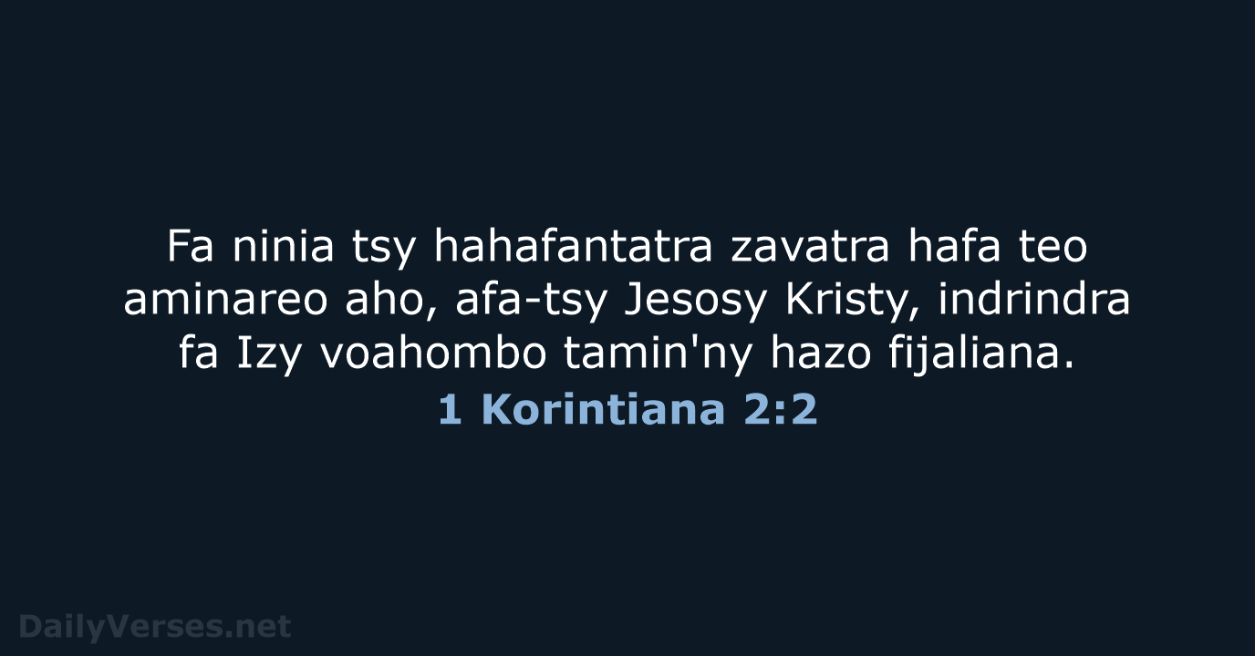 Fa ninia tsy hahafantatra zavatra hafa teo aminareo aho, afa-tsy Jesosy Kristy… 1 Korintiana 2:2