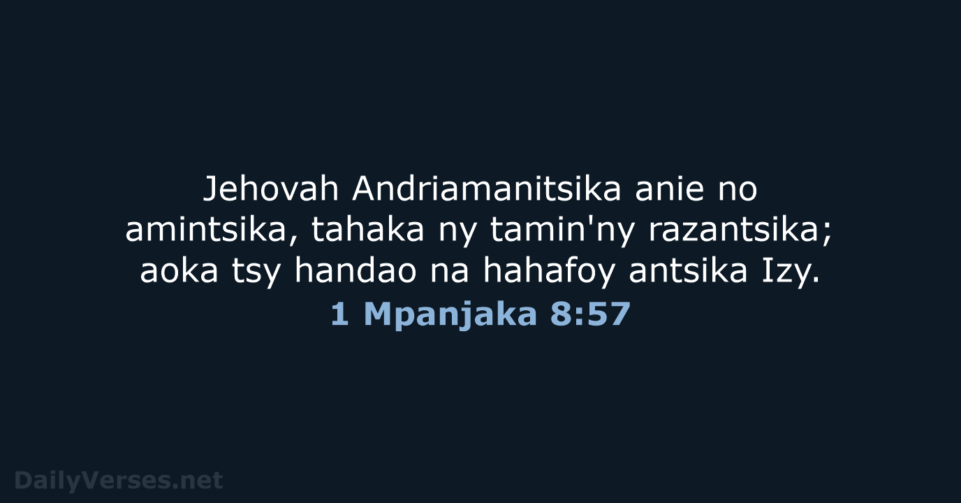 Jehovah Andriamanitsika anie no amintsika, tahaka ny tamin'ny razantsika; aoka tsy handao… 1 Mpanjaka 8:57