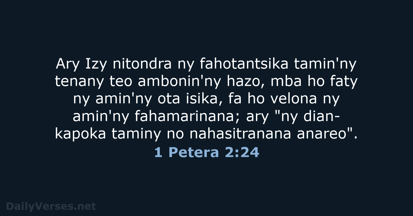 Ary Izy nitondra ny fahotantsika tamin'ny tenany teo ambonin'ny hazo, mba ho… 1 Petera 2:24
