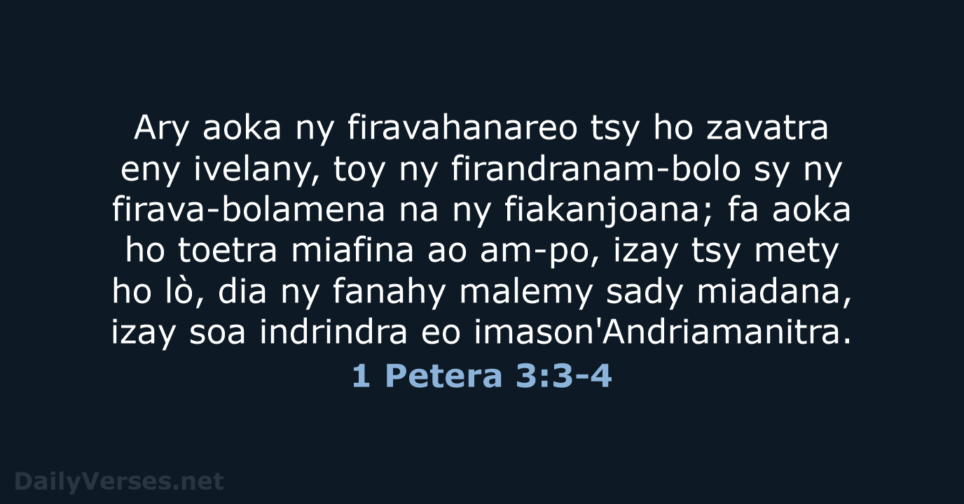 Ary aoka ny firavahanareo tsy ho zavatra eny ivelany, toy ny firandranam-bolo… 1 Petera 3:3-4