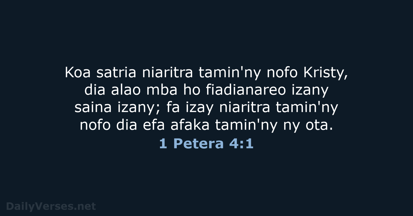 Koa satria niaritra tamin'ny nofo Kristy, dia alao mba ho fiadianareo izany… 1 Petera 4:1