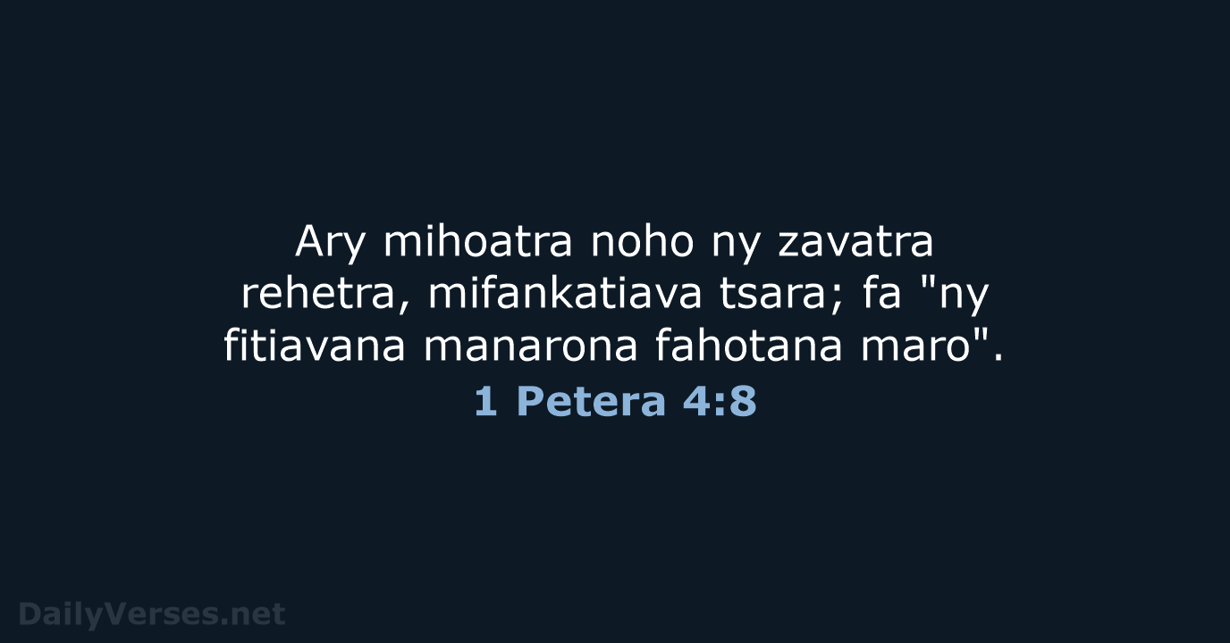 Ary mihoatra noho ny zavatra rehetra, mifankatiava tsara; fa "ny fitiavana manarona fahotana maro". 1 Petera 4:8