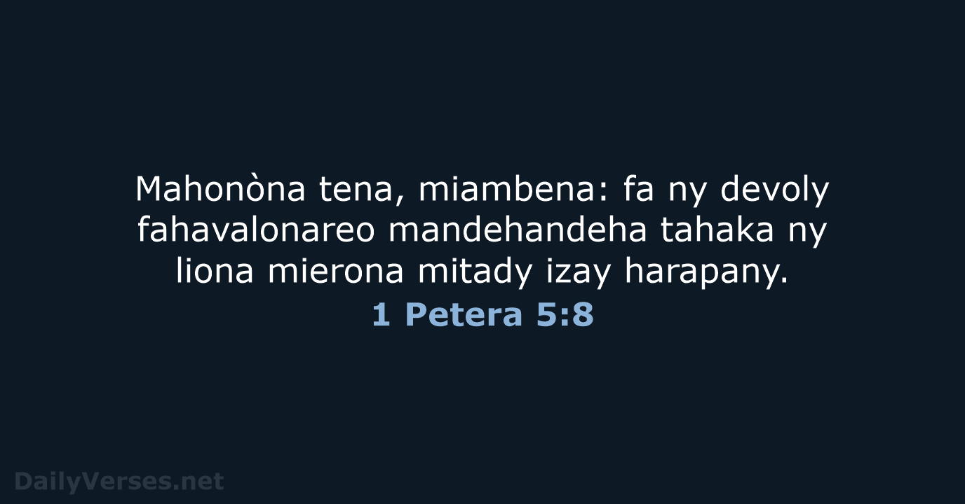 Mahonòna tena, miambena: fa ny devoly fahavalonareo mandehandeha tahaka ny liona mierona… 1 Petera 5:8