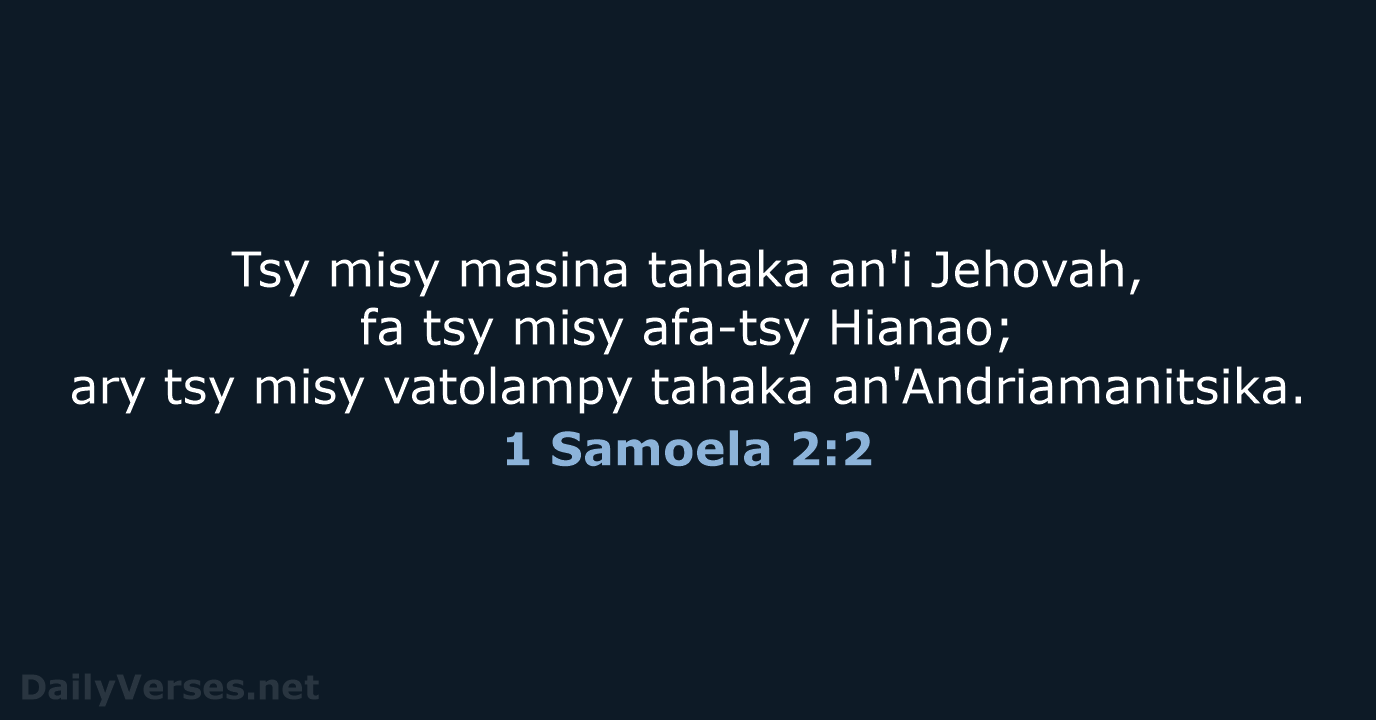 Tsy misy masina tahaka an'i Jehovah, fa tsy misy afa-tsy Hianao; ary… 1 Samoela 2:2