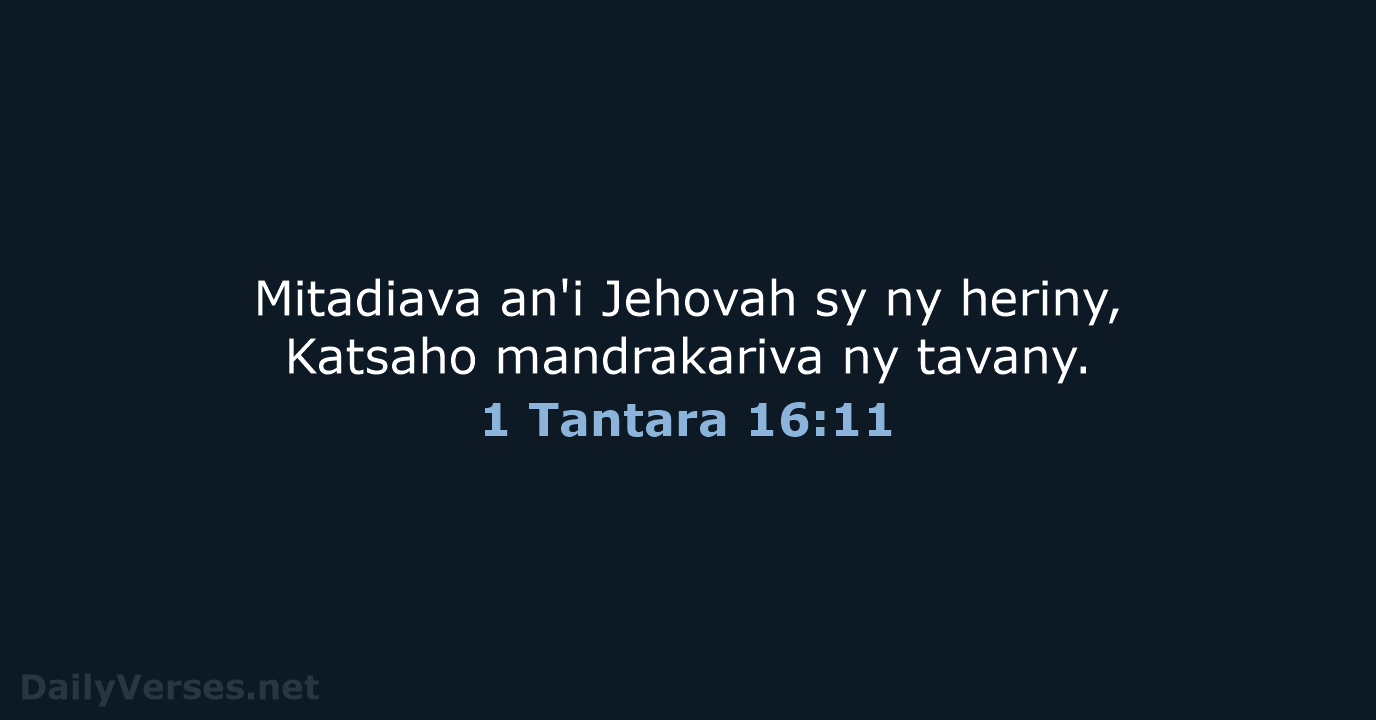 Mitadiava an'i Jehovah sy ny heriny, Katsaho mandrakariva ny tavany. 1 Tantara 16:11