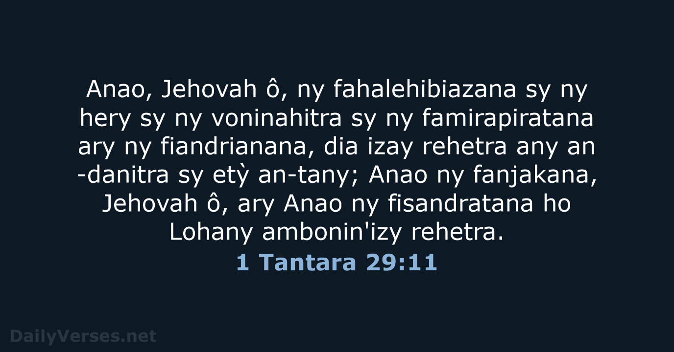 Anao, Jehovah ô, ny fahalehibiazana sy ny hery sy ny voninahitra sy… 1 Tantara 29:11
