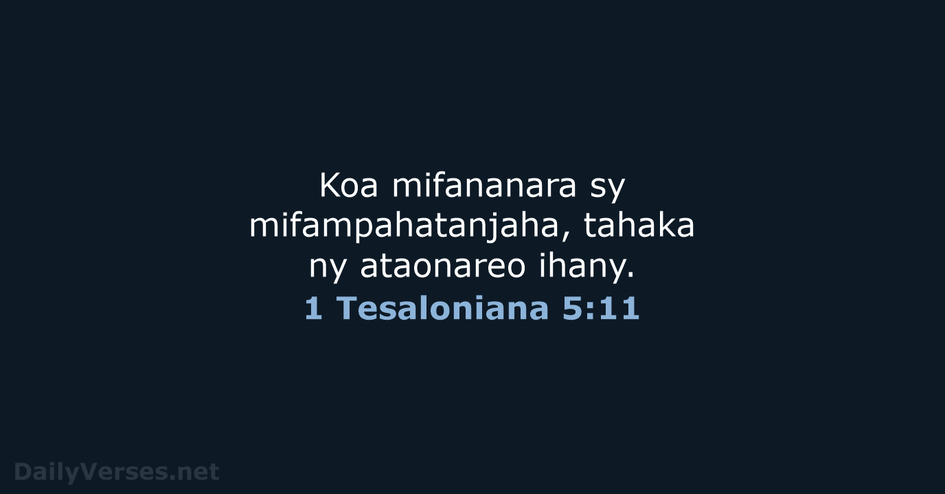 Koa mifananara sy mifampahatanjaha, tahaka ny ataonareo ihany. 1 Tesaloniana 5:11