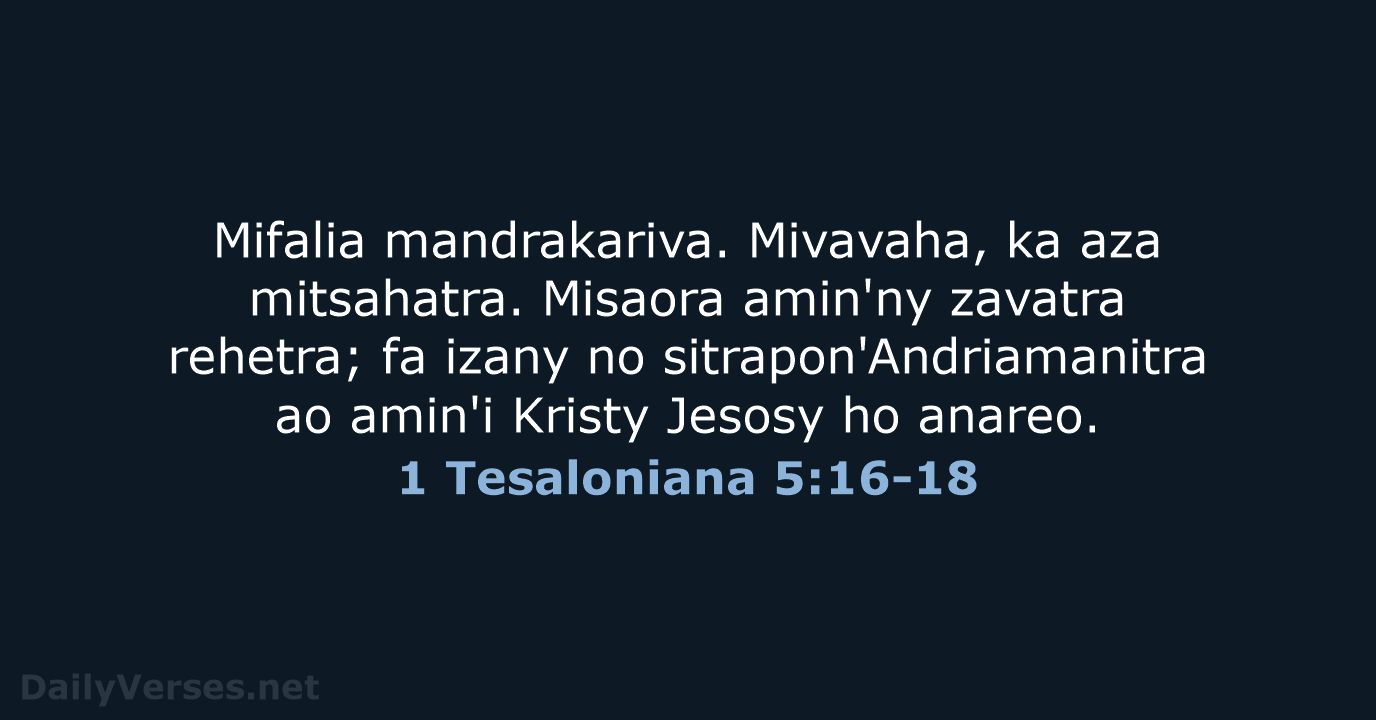 Mifalia mandrakariva. Mivavaha, ka aza mitsahatra. Misaora amin'ny zavatra rehetra; fa izany… 1 Tesaloniana 5:16-18