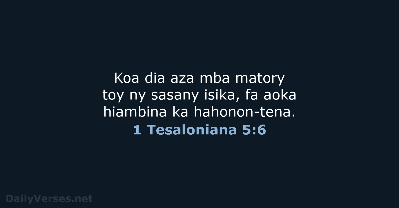 Koa dia aza mba matory toy ny sasany isika, fa aoka hiambina ka hahonon-tena. 1 Tesaloniana 5:6
