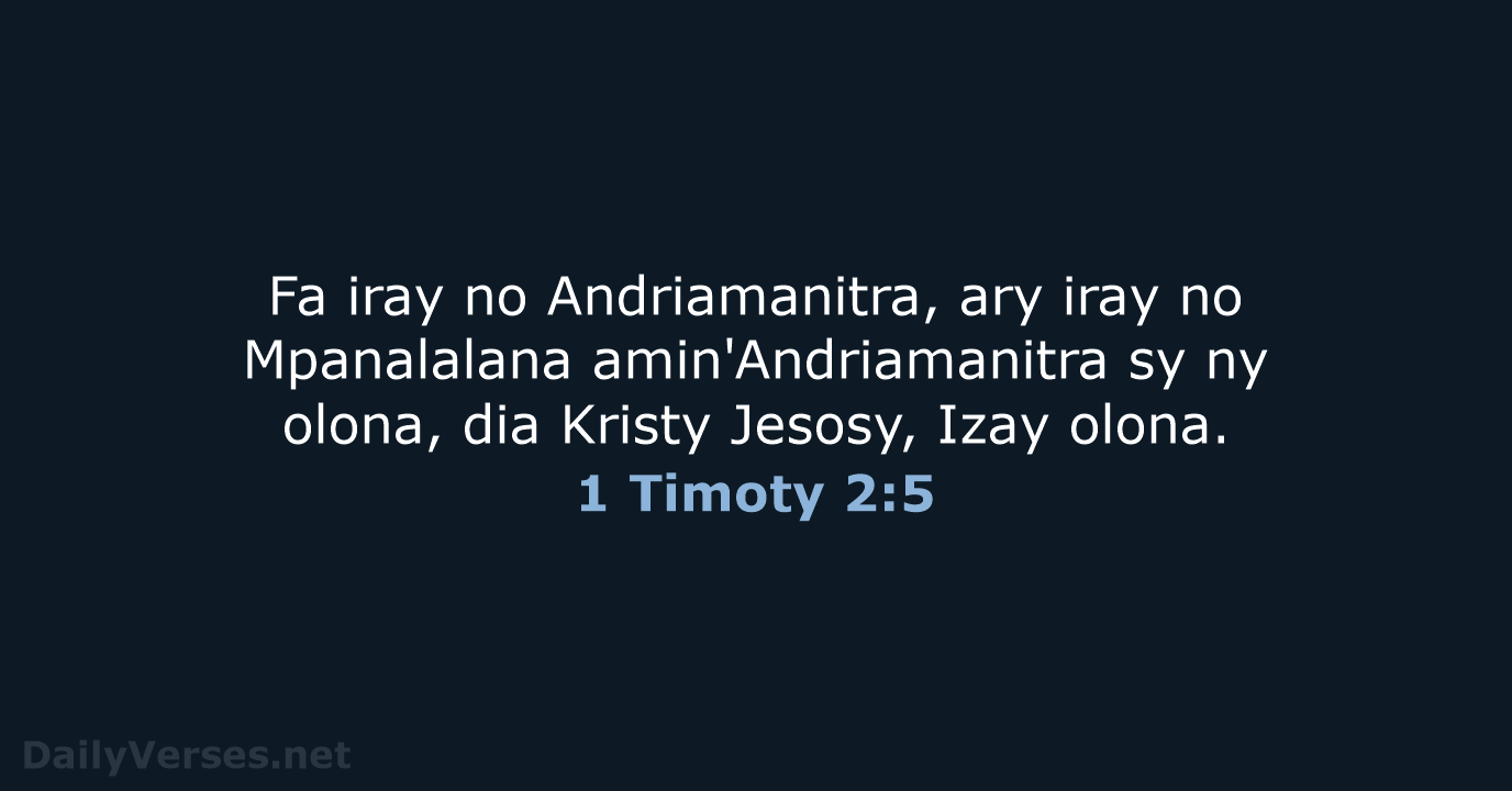 Fa iray no Andriamanitra, ary iray no Mpanalalana amin'Andriamanitra sy ny olona… 1 Timoty 2:5